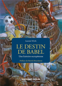 Le destin de Babel. Une histoire européenne - Wirth Laurent ; Boucheron Patrick