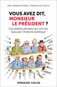Vous avez dit, Monsieur le Président ?. Ces petites phrases qui ont fait basculer l'histoire politiq - Pattier Jean-Baptiste ; Chaunu Emmanuel