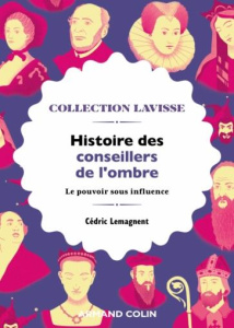 Histoire des conseillers de l'ombre. Le pouvoir sous influence - Lemagnent Cédric