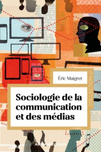 Sociologie de la communication et des médias. 4e édition - Maigret Eric