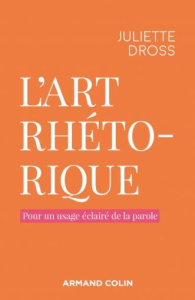 L'art rhétorique. Petit manuel pour un usage éclairé de la parole - Dross Juliette