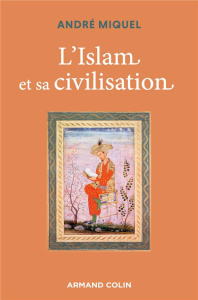 L'Islam et sa civilisation. 8e édition - Miquel André ; Laurens Henry ; Bonin Serge