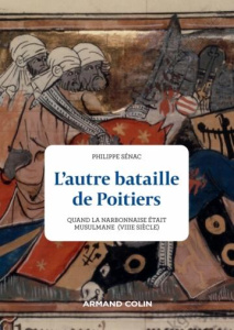 L'autre bataille de Poitiers. Quand la Narbonnaise était arabe (VIIIe siècle) - Sénac Philippe ; Voyer Carl