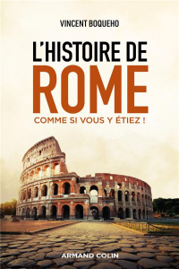 L'histoire de Rome comme si vous y étiez ! - Boqueho Vincent