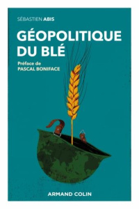 Géopolitique du blé. Un produit vital pour la sécurité mondiale - Abis Sébastien ; Boniface Pascal