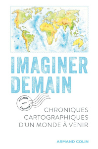 Imaginer demain. Chroniques cartographiques d'un monde à venir - Dupont Julien
