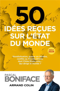 50 idées reçues sur l'état du monde. Mondialisation, guerre en Ukraine, conflits au Proche-Orient, d - Boniface Pascal