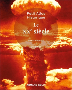 Petit Atlas historique : Le XXe siècle - 6e édition - Nouschi Marc