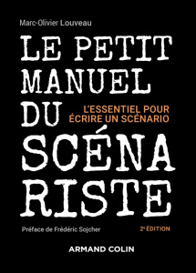 Le petit manuel du scénariste. L'essentiel pour écrire un scénario, 2e édition - Louveau Marc-Olivier ; Sojcher Frédéric