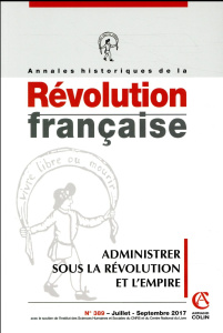 Annales historiques de la Révolution française N° 389, juillet-septembre 2017 : Administrer la Révol - Lignereux Aurélien