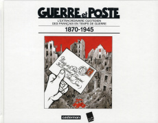 Guerre et Poste. L'extraordinaire quotidien des Français en temps de guerre 1870-1945 - Tardi Jacques - Albaret Laurent