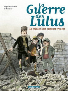 La Guerre des Lulus Tome 1 : 1914 : La maison des enfants trouvés - Hautière Régis ; Hardoc