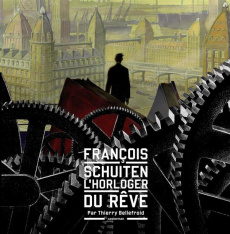 François Schuiten, l'horloger du rêve - Bellefroid Thierry