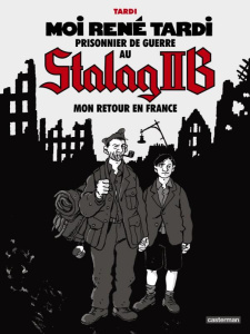 Moi René Tardi, prisonnier de guerre au Stalag IIB Tome 2 : Mon retour en France - Tardi Jacques ; Ruault Jean-Luc