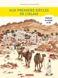 L'histoire du monde en BD : Aux premiers siècles de l'Islam - Joly Dominique ; Olivier Emmanuel