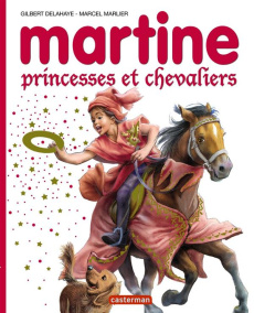 Martine Princesses et chevaliers - Delahaye Gilbert ; Marlier Marcel ; Marlier Jean-L