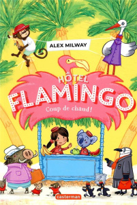 Hôtel Flamingo Tome 2 : Coup de chaud ! - Milway Alex ; Marchand Alice