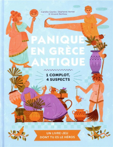 Panique en Grèce antique / Un livre-jeu dont tu es le héros - Gautier Camille ; Vernet Stéphanie ; Berthou Vince