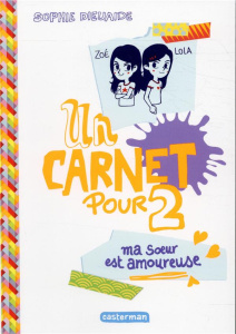 Un carnet pour 2 : Ma soeur est amoureuse - Dieuaide Sophie ; Pelletier Olivier