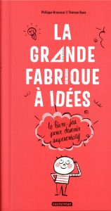 La grande fabrique à idées. Le livre-jeu pour devenir supercréatif - Brasseur Philippe ; Baas Thomas