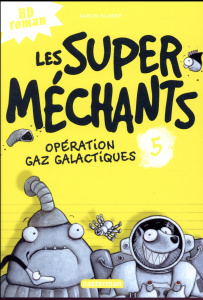 Les super méchants Tome 5 : Opération gaz galactiques - Blabey Aaron ; Gros Emmanuel
