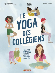 Le yoga des collégiens. 5 séances complètes pour gérer son stress et être bien dans sa tête - Gliozzo Agnès ; Faure Ambroise Marie ; Ristroph Si