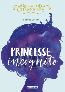 Rosewood Chronicles Tome 1 : Princesse incognito - Glynn Connie ; Guitton Anne