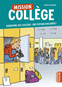 Mission collège Tome 1 : Survivre au collège : un espion raconte ! - Dieuaide Sophie