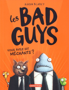 Les Bad Guys Tome 1 : Vous avez dit méchants ? - Blabey Aaron ; Gros Emmanuel