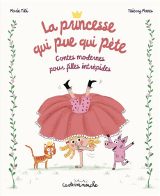 La princesse qui pue qui pète : Contes modernes pour filles intrépides - Tibi Marie ; Manès Thierry