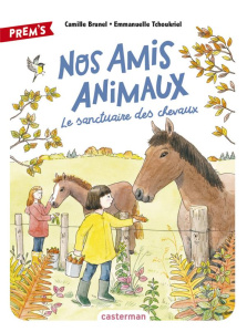 Nos amis animaux Tome 3 : Le sanctuaire des chevaux - Brunel Camille ; Tchoukriel Emmanuelle