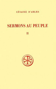 SERMONS AU PEUPLE. Tome 2, Sermons 21 à 55, Edition bilingue français-latin - CESAIRE D'ARLES
