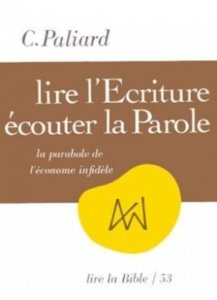 LIRE L'ECRITURE, ECOUTER LA PAROLE. La parabole de l'économe infidèle - Paliard C