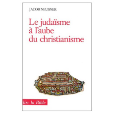 Le Judaïsme à l'aube du christianisme - Neusner Jacob