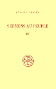 SERMONS AU PEUPLE. Tome 3, Sermons 56 à 80, Edition bilingue français-latin - CESAIRE D'ARLES