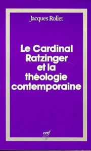 Le Cardinal Ratzinger et la théologie contemporaine - Rollet Jacques