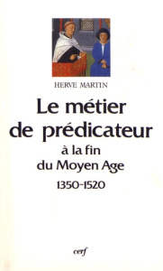 Le métier de prédicateur en France septentrionale à la fin du Moyen Age (1350-1520) - Martin Hervé