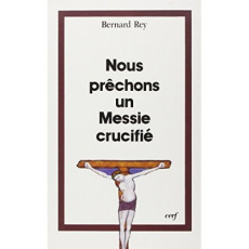 Nous prêchons un Messie crucifié - Rey Bernard
