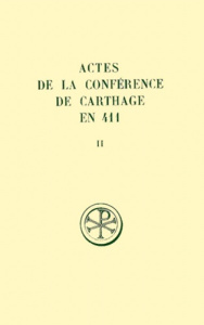 ACTES DE LA CONFERENCE DE CARTHAGE EN 411. Tome 2, La capitulation générale des Actes de la première - Lancel Serge