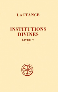 INSTITUTIONS DIVINES. Livre 5, Tome 2, Commentaire et index - LACTANCE