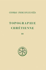 TOPOGRAPHIE CHRETIENNE. Tome 3, Livres 6 à 12 et index, Edition bilingue français-grec - COSMAS INDICOPLEUSTE
