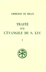 TRAITE SUR L'EVANGILE DE SAINT LUC. Tome 1, Livres 1 à 6, Edition bilingue français-latin - AMBROISE DE MILAN