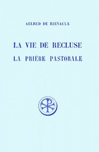 LA VIE DE RECLUSE. La prière pastorale, Edition bilingue français-latin - AELRED DE RIEVAULX