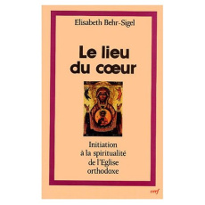 Le lieu du coeur. Initiation à la spiritualité du l'Eglise orthodoxe - Behr-Sigel Elisabeth ; Ware Kallistos