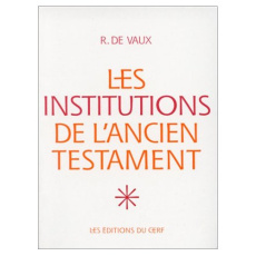 LES INSTITUTIONS DE L'ANCIEN TESTAMENT. Tome 1, Le nomadisme et ses survivances, institutions famili - Vaux Roland de