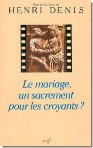 Le Mariage, un sacrement pour les croyants ?... - Denis Henri
