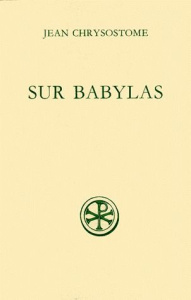DISCOURS SUR BABYLAS SUIVI DE HOMELIE SUR BABYLAS. Edition bilingue français-grec - Blanc Cécile ; Chrysostome Jean ; Grillet Bernard