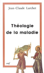 Théologie de la maladie - Larchet Jean-Claude