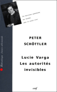 LES AUTORITES INVISIBLES. Lucie Varga, une historienne autrichienne aux Annales dans les années tren - Schöttler Peter ; Varga Lucie