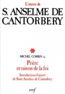 Prière et raison de la foi : Introduction à l'oeuvre de S. Anselme de Cantorbéry - Corbin Michel